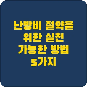 난방비 절약을 위한 실천 가능한 방법 5가지