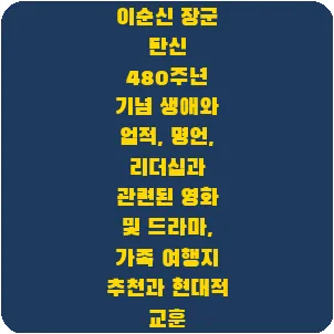이순신 장군 탄신 480주년 기념 생애와 업적, 명언, 리더십과 관련된 영화 및 드라마, 가족 여행지 추천과 현대적 교훈