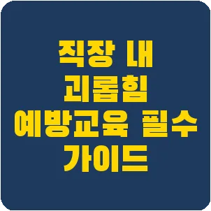 직장 내 괴롭힘 예방교육 필수 가이드